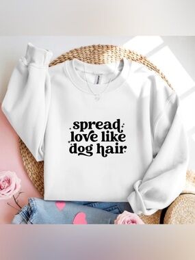 Dog Lover White Crewneck Sweatshirt Spread Love Like Dog Hair Cute